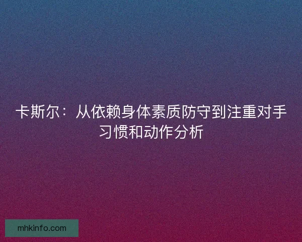 卡斯尔：从依赖身体素质防守到注重对手习惯和动作分析