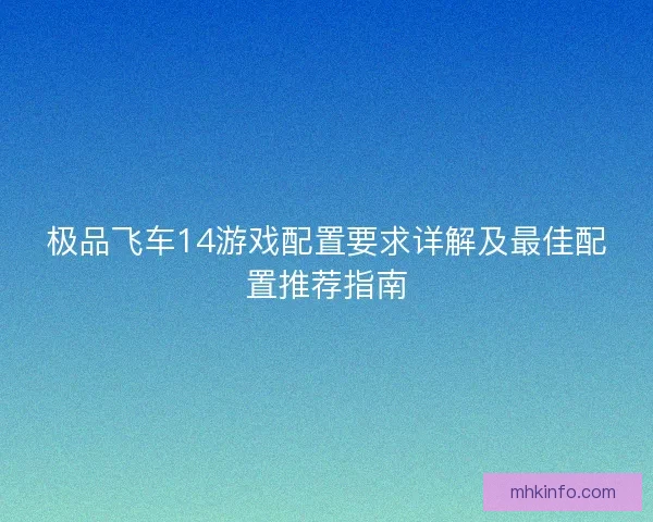 极品飞车14游戏配置要求详解及最佳配置推荐指南