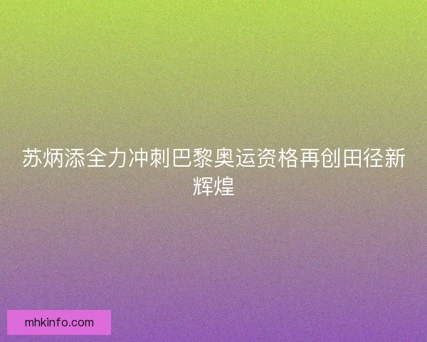 苏炳添全力冲刺巴黎奥运资格再创田径新辉煌